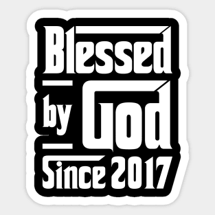 Blessed By God Since 2017 Sticker